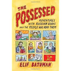 The Possessed: Adventures with Russian Books and the People Who Read Them