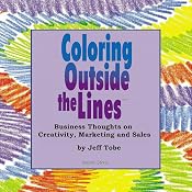 Coloring Outside the Lines: Business Thoughts on Creativity, Marketing, and Sales | [Jeff Tobe]
