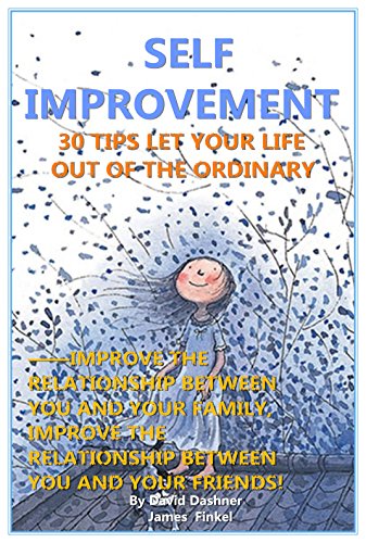 Self Improvement: 30 Tips Let Your Life Out Of The Ordinary, Improve The Relationship Between You And Your Family, Improve The Relationship Between You And Your Friends!