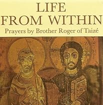 Life From Within: Prayers by Brother Roger of Taize Life From Within: Prayers by Brother Roger of Taize