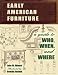 Early American Furniture: A Guide to Who, When, And Where