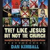 They Like Jesus but Not the Church: Insights from Emerging Generations | [Dan Kimball]