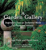 A Garden Gallery: The Plants, Art, and Hardscape of Little and Lewis A Garden Gallery: The Plants, Art, and Hardscape of Little and Lewis