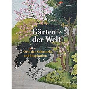 Gärten der Welt: Orte der Sehnsucht und Inspiration