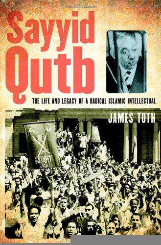 Sayyid Qutb: The Life and Legacy of a Radical Islamic Intellectual [Hardcover] [2013] James Toth