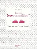 Etes-vous love compatibles ? : Etes-vous faits l'un pour l'autre ?