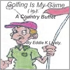 Golfing Is My Game [in] a Coun