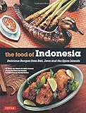 The Food of Indonesia: Delicious Recipes from Bali, Java and the Spice Islands [Indonesian Cookbook, 79 Recipes]