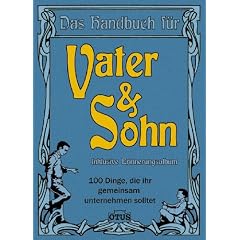 Vater & Sohn: 100 Dinge die ihr gemeinsam unternehmen solltet: 100 Dinge die sie gemeinsam unternehmen sollten