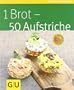1 Brot - 50 Aufstriche (GU K�chenratgeber Relaunch 2006)
