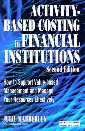 activity based costing in financial institutions how to support value based management and manage your resources