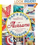 Dad's Book of Awesome Projects: From...