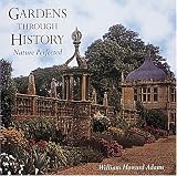 Gardens Through History: Nature Perfected by William Howard Adams