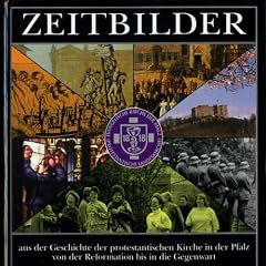 Zeitbilder: Aus der Geschichte der protestantischen Kirche in der Pfalz von der Reformation bis in die Gegenwart