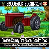 Creative Country Farm Scenes Coloring Book: 30 Farm Inspired Design Pages for Immersive Fun, Relaxation, and Stress Relief (Adult Coloring Books - Art therapy For The Mind) (Volume 22)