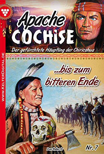Apache Cochise 7 - Western: ... bis zum bitteren Ende (German Edition)