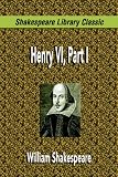  : Henry VI, Part I (Shakespeare Library Classic)