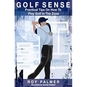 Golf Sense: Practical Tips On How To Play Golf In The Zone