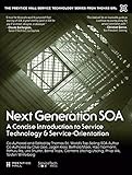 Next Generation SOA: A Concise Introduction to Service Technology & Service-Orientation (The Prentice Hall Service Technology Series from Thomas Erl)