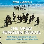 The Great Penguin Rescue: 40,000 Penguins, a Devastating Oil Spill, and the Inspiring Story of the World's Largest Animal Rescue | [Dyan deNapoli]