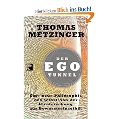 Der Ego-Tunnel: Eine neue Philosophie des Selbst: Von der Hirnforschung zur Bewusstseinsethik