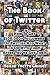 The Book of Twitter: How to Get 100,000+ Followers and What to Do With Them After You've Got Them