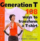 Generation T: 108 Ways to Transform a T-shirt