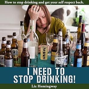 I Need to Stop Drinking!: How to Stop Drinking and Get Your Self-Respect Back