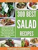 Salads: The Ultimate 300 Best Simple Salad Recipes (salads recipes, salads, salad dressings, salad dressing recipes, salads to go, salads for weight loss, ... salad cookbook) (Cooking Recipes Book 10)