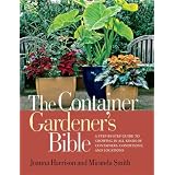 The Container Gardener's Bible: A Step-by-Step Guide to Growing in All Kinds of Containers, Conditions, and Locations
