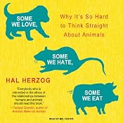 Some We Love, Some We Hate, Some We Eat: Why It's So Hard to Think Straight About Animals | [Hal Herzog]