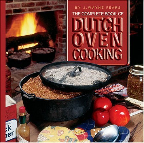 The Complete Book of Dutch Oven Cooking by Fears, J. Wayne (2004) Hardcover