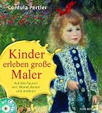 Kinder erleben gro&szlig;e Maler - Mit CD-ROM: Auf den Spuren von Monet, Renoir und anderen - Cordula Pertler