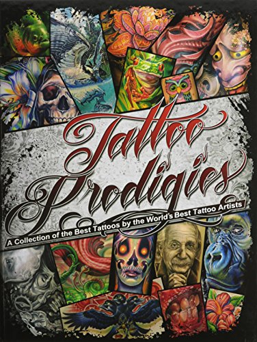 Tattoo Prodigies: A Collection of the Best Tattoos by the World's Best Tattoo Artists
