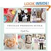 Vintage Wedding Style: More than 25 Simple Projects and Endless Inspiration for Designing Your Big Day