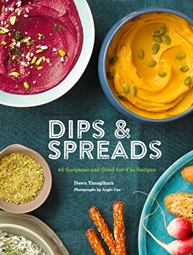 Dips & Spreads: 45 Gorgeous and Good-for-You Recipes