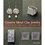 Creative Metal Clay Jewelry: Techniques, Projects, Inspirationpar CeCe Wire