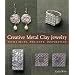 Creative Metal Clay Jewelry: Techniques, Projects, Inspiration
