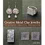 Creative Metal Clay Jewelry: Techniques, Projects, Inspiration