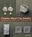 Creative
Metal
Clay
Jewelry:
Techniques,
Projects,
Inspiration
