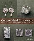Creative Metal Clay Jewelry: Techniques, Projects, Inspiration