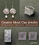 Creative Metal Clay Jewelry: Techniques, Projects, Inspiration