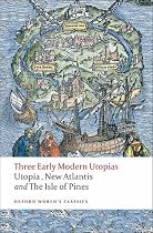 Three Early Modern Utopias: Thomas More: Utopia / Francis Bacon: New Atlantis / Henry Neville: The Isle of Pines (Oxford World's Classics)