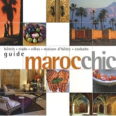 Maroc chic : H�tels, riads, villas, maison d'h�tes, casbahs
