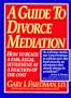 A Guide to Divorce Mediation: How to Reach a Fair, Legal Settlement at a Fraction of the Cost/Part One : An Introduction to Mediation Co-Written by
