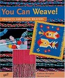 Books : You Can Weave!: Projects for Young Weavers
