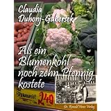 Als ein Blumenkohl noch zehn Pfennig kostetevon "Claudia Duhonj-Gabersek"