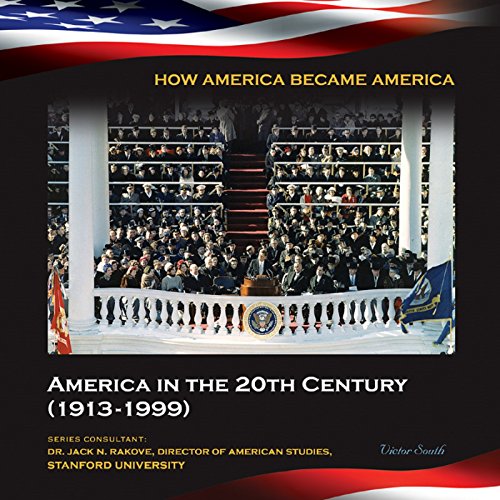 America in the 20th Century (1913-1999) (How America Became America)