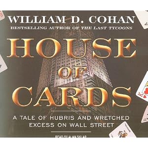 House of Cards: A Tale of Hubris and Wretched Excess on Wall Street by William D. Cohan and Alan Sklar