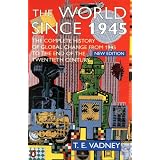 The World Since 1945: A Complete History of Global Change from 1945 to the Presentby T. Vadney